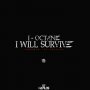I OCTANE - I WILL SURVIVE - SINGLE #ITUNES 5/20/16 #PREORDER 5/8/16 @rvssianhcr @realioctane