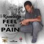 I KNOWLEDGE - FEEL THE PAIN - SINGLE #ITUNES 5/19/15 @ELITEMUSIC876