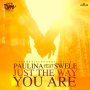 PAULINA FT. SWELE - JUST THE WAY YOU ARE - SINGLE #ITUNES 6/3/16 @itsanswele @TeamTripleWorks