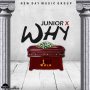 JUNIOR X - WHY - SINGLE #ITUNES 5/8/16 @newdaymg