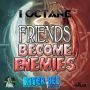 I OCTANE - FRIENDS BECOME ENEMIES - SINGLE #ITUNES 3/24/15 @cleonjones1980